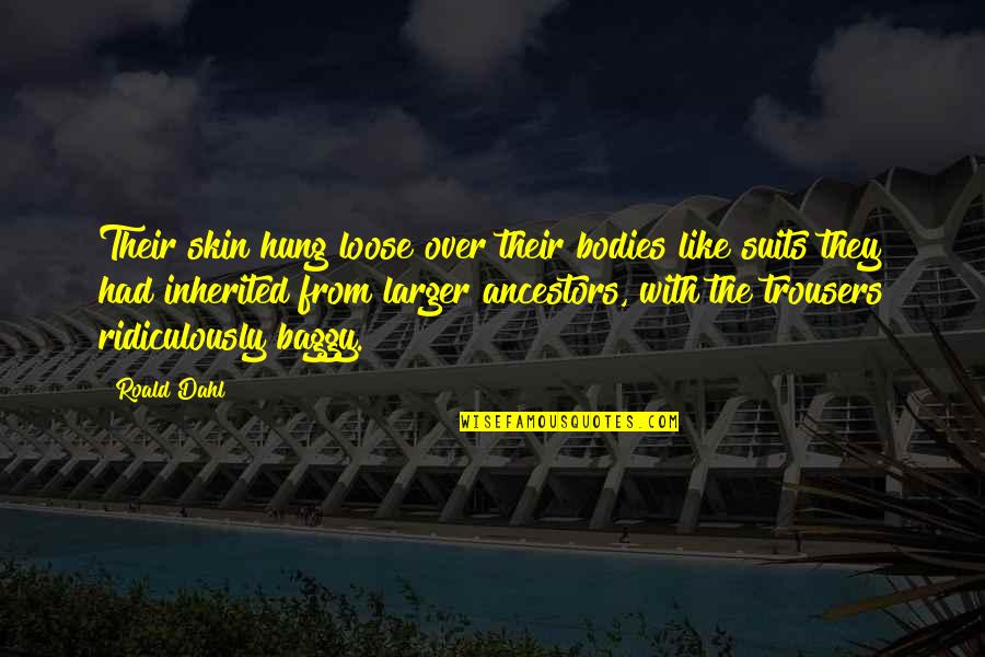 Hung Over Quotes By Roald Dahl: Their skin hung loose over their bodies like Hung Over Quotes By Roald Dahl: Their skin hung loose over their bodies like