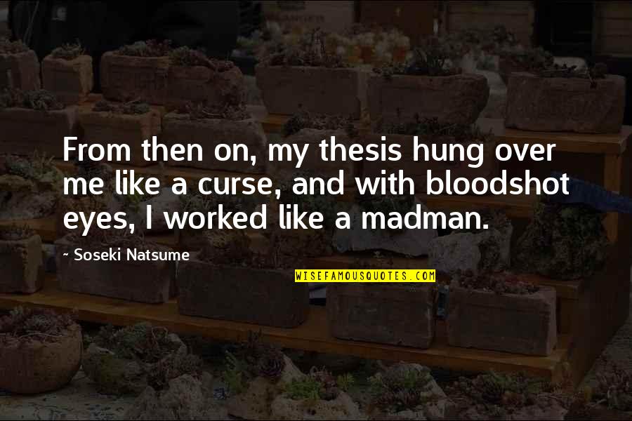 Hung Over Quotes By Soseki Natsume: From then on, my thesis hung over me Hung Over Quotes By Soseki Natsume: From then on, my thesis hung over me