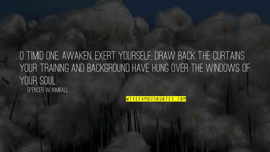Hung Over Quotes By Spencer W. Kimball: O timid one, awaken, exert yourself, draw back Hung Over Quotes By Spencer W. Kimball: O timid one, awaken, exert yourself, draw back