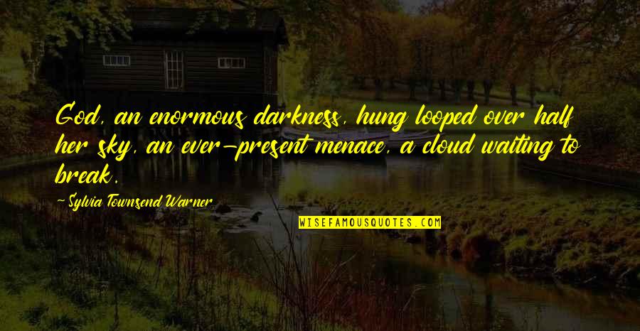 Hung Over Quotes By Sylvia Townsend Warner: God, an enormous darkness, hung looped over half