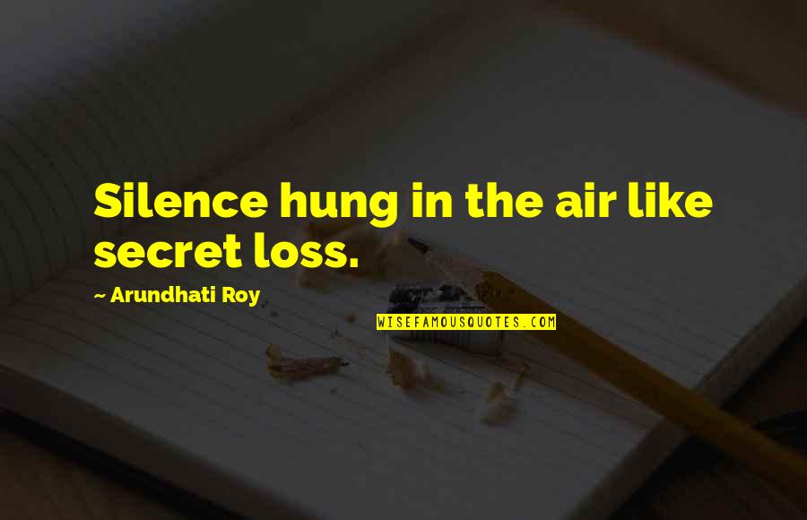 Hung Quotes By Arundhati Roy: Silence hung in the air like secret loss.
