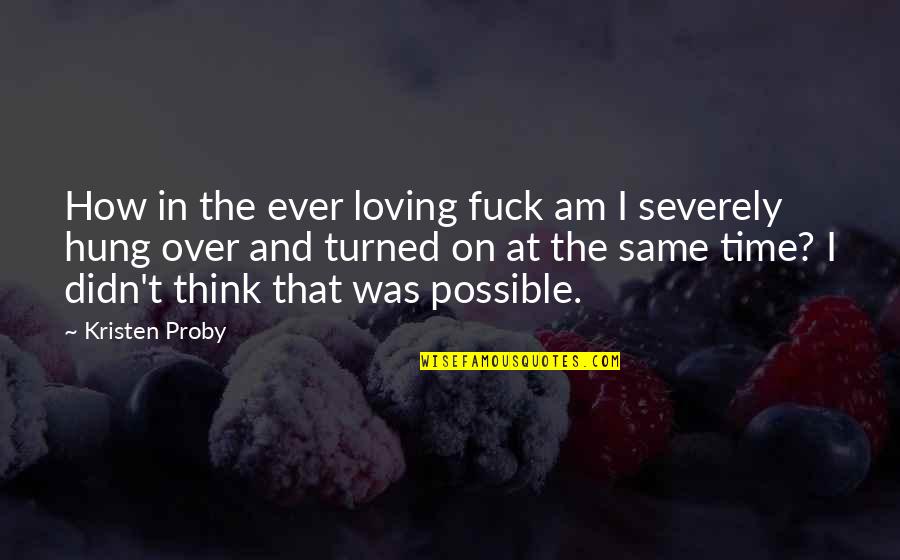 Hung Quotes By Kristen Proby: How in the ever loving fuck am I