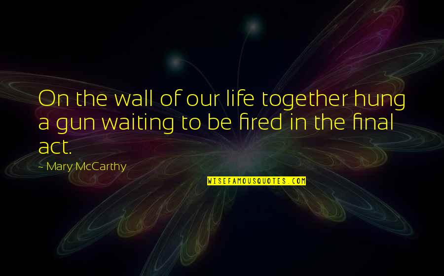 Hung Quotes By Mary McCarthy: On the wall of our life together hung