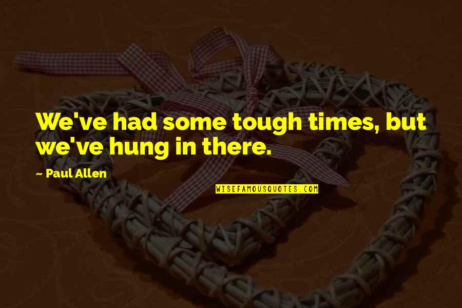 Hung Quotes By Paul Allen: We've had some tough times, but we've hung