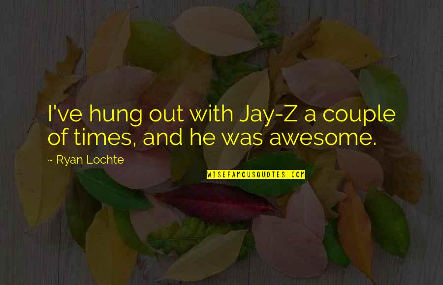 Hung Quotes By Ryan Lochte: I've hung out with Jay-Z a couple of