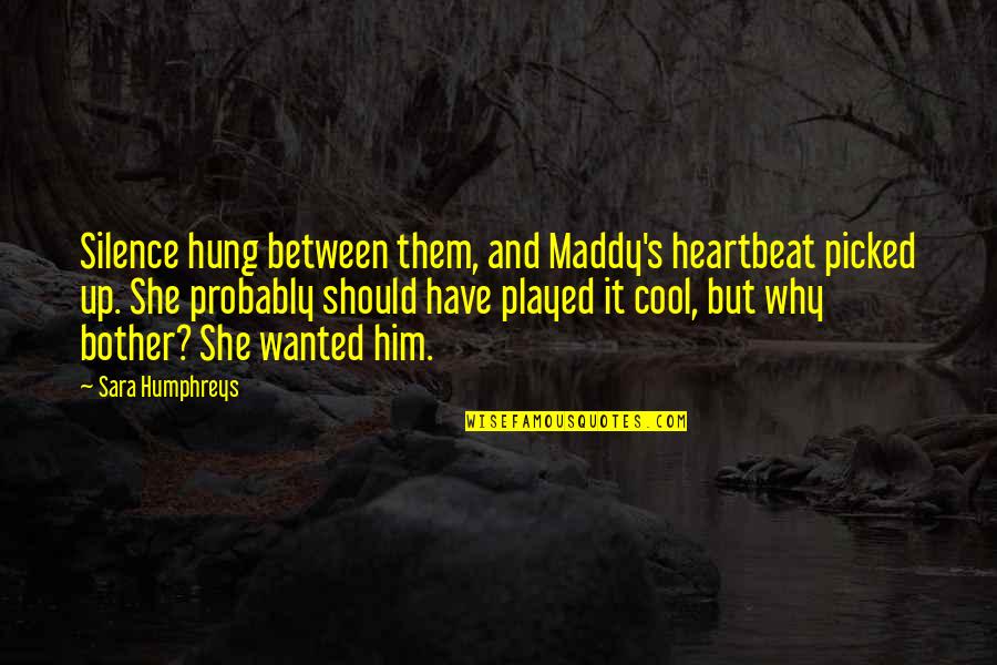 Hung Quotes By Sara Humphreys: Silence hung between them, and Maddy's heartbeat picked