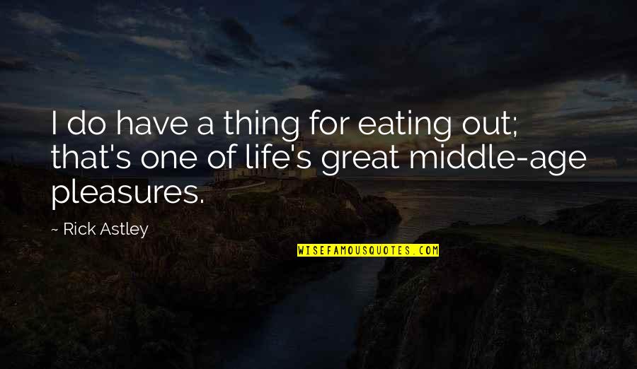 Hung Series Quotes By Rick Astley: I do have a thing for eating out;