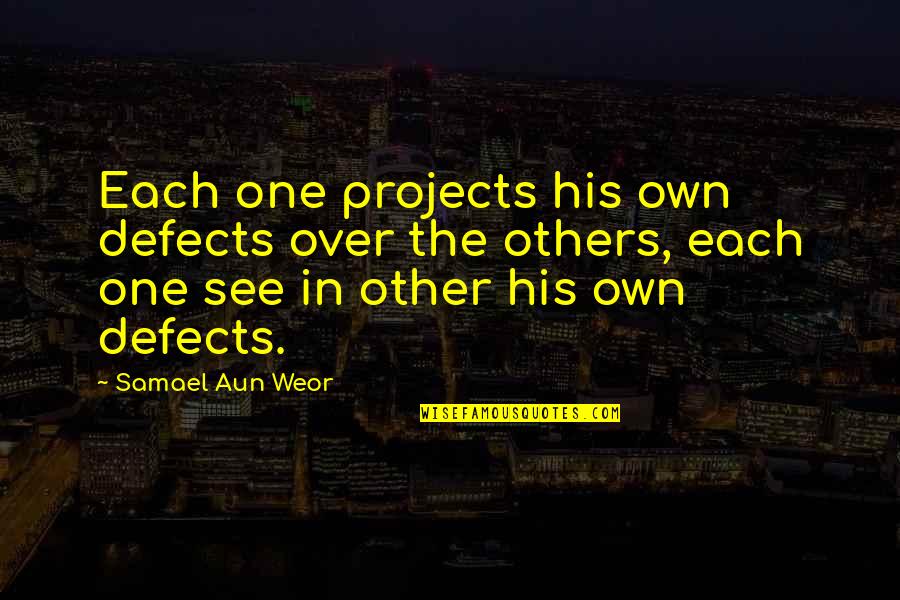 Hung Series Quotes By Samael Aun Weor: Each one projects his own defects over the Hung Series Quotes By Samael Aun Weor: Each one projects his own defects over the