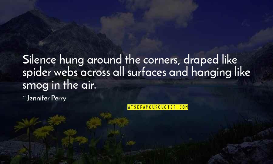 Hung Up On Your Ex Quotes By Jennifer Perry: Silence hung around the corners, draped like spider Hung Up On Your Ex Quotes By Jennifer Perry: Silence hung around the corners, draped like spider