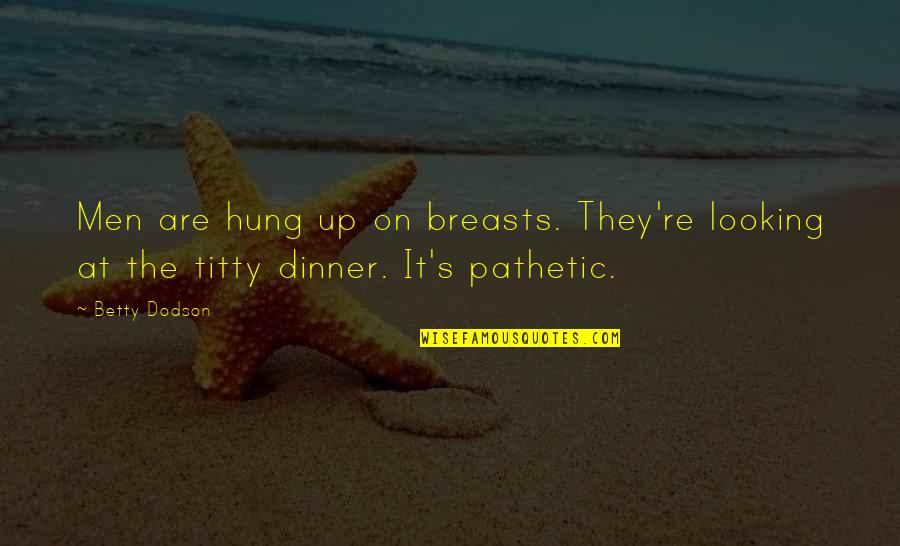 Hung Up Quotes By Betty Dodson: Men are hung up on breasts. They're looking