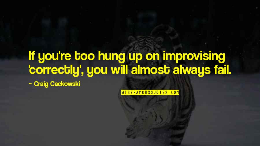 Hung Up Quotes By Craig Cackowski: If you're too hung up on improvising 'correctly',