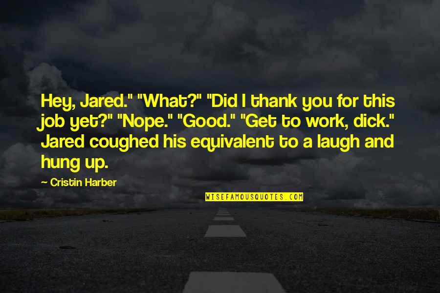 Hung Up Quotes By Cristin Harber: Hey, Jared." "What?" "Did I thank you for