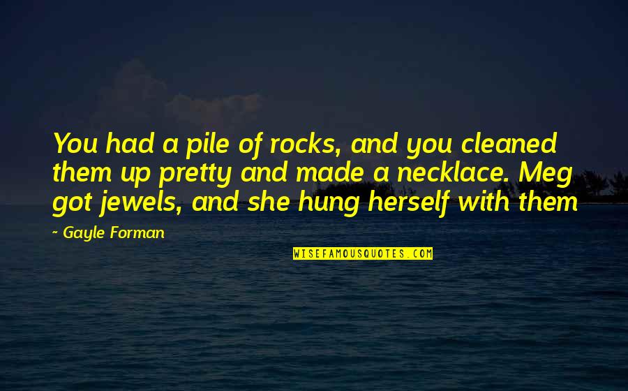 Hung Up Quotes By Gayle Forman: You had a pile of rocks, and you