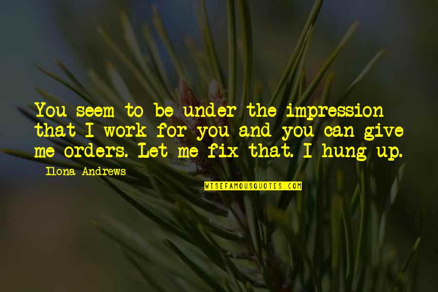 Hung Up Quotes By Ilona Andrews: You seem to be under the impression that
