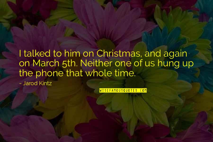 Hung Up Quotes By Jarod Kintz: I talked to him on Christmas, and again