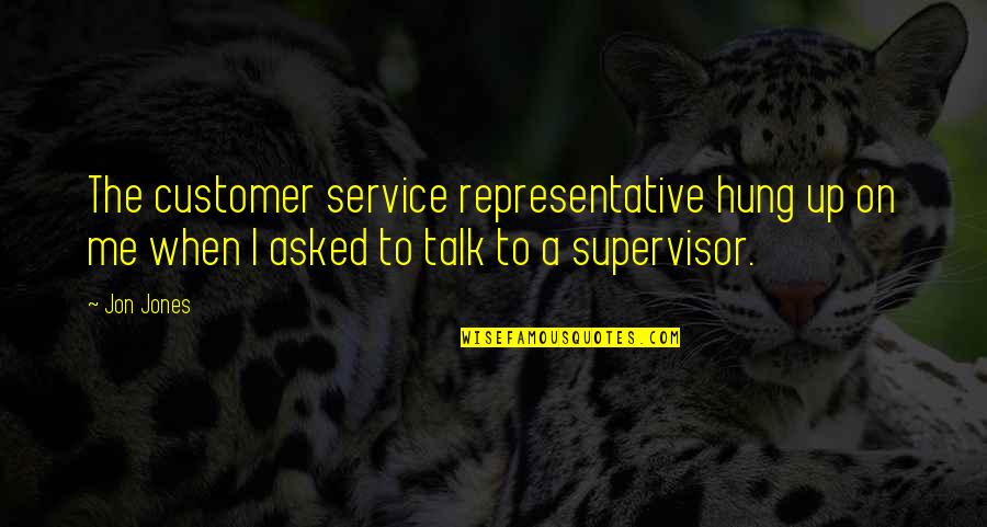 Hung Up Quotes By Jon Jones: The customer service representative hung up on me