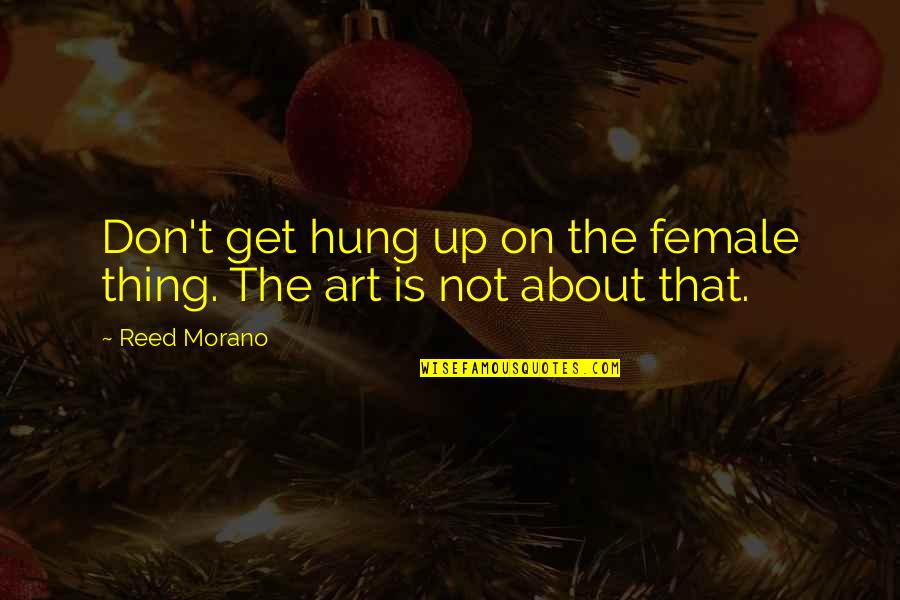 Hung Up Quotes By Reed Morano: Don't get hung up on the female thing.