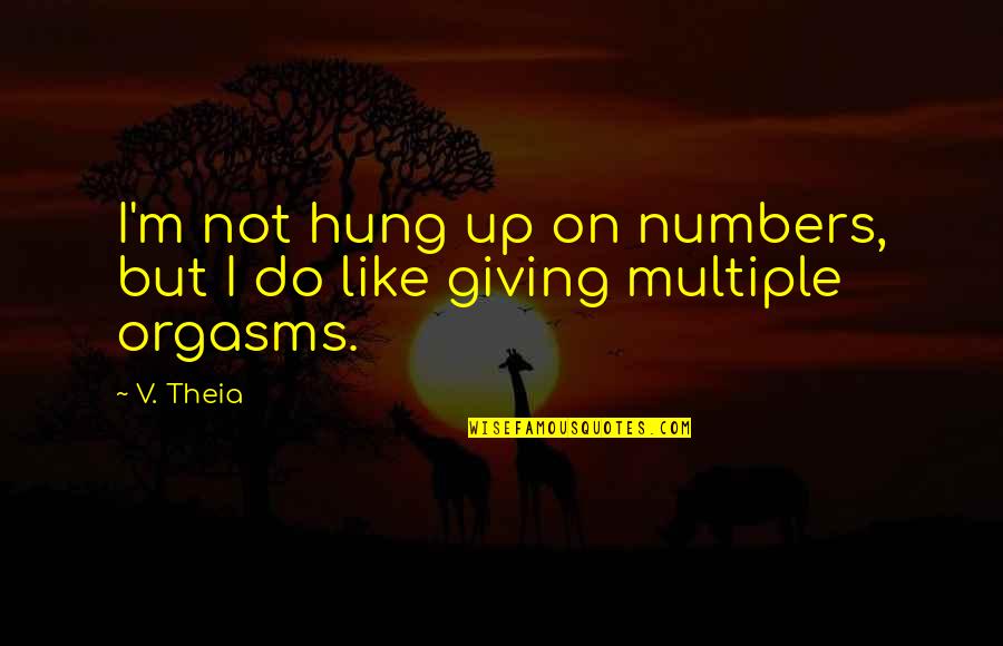 Hung Up Quotes By V. Theia: I'm not hung up on numbers, but I