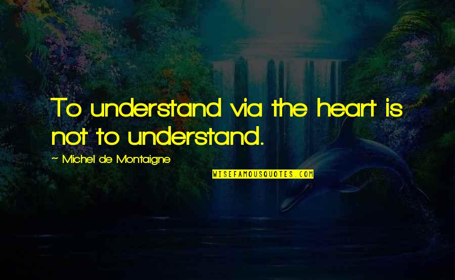 Hungama Quotes By Michel De Montaigne: To understand via the heart is not to Hungama Quotes By Michel De Montaigne: To understand via the heart is not to