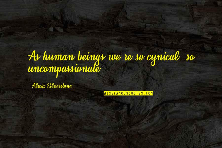 Hungarian Philosophy Quotes By Alicia Silverstone: As human beings we're so cynical, so uncompassionate. Hungarian Philosophy Quotes By Alicia Silverstone: As human beings we're so cynical, so uncompassionate.