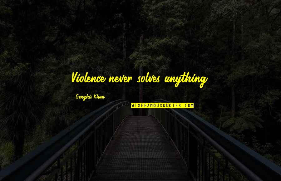 Hungarians With Asian Quotes By Genghis Khan: Violence never solves anything. Hungarians With Asian Quotes By Genghis Khan: Violence never solves anything.