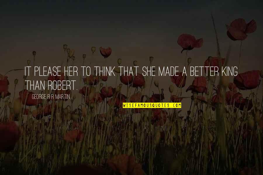 Hungary Famous Quotes By George R R Martin: It please her to think that she made