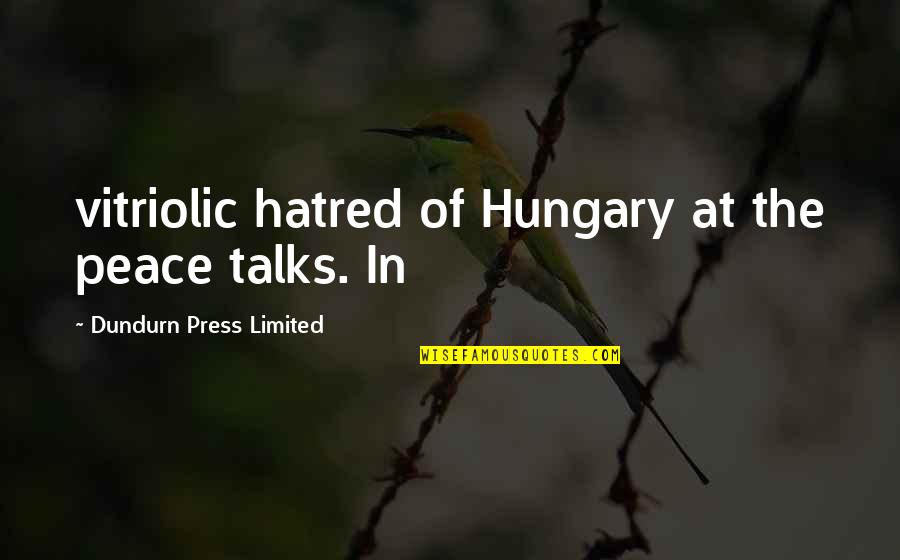 Hungary Quotes By Dundurn Press Limited: vitriolic hatred of Hungary at the peace talks.