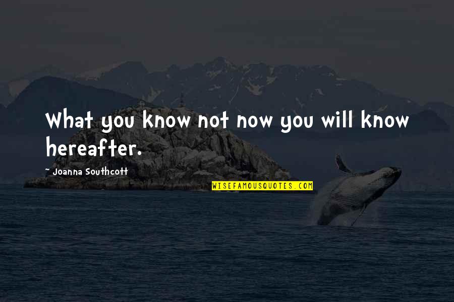 Hunger 2008 Quotes By Joanna Southcott: What you know not now you will know