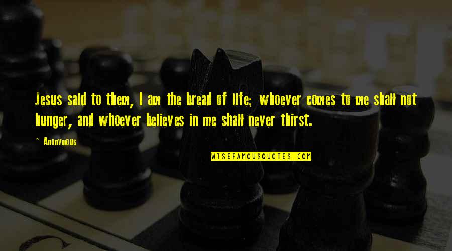 Hunger And Thirst Quotes By Anonymous: Jesus said to them, I am the bread Hunger And Thirst Quotes By Anonymous: Jesus said to them, I am the bread
