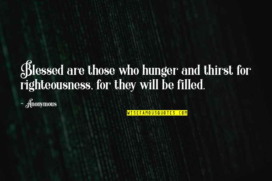 Hunger And Thirst Quotes By Anonymous: Blessed are those who hunger and thirst for
