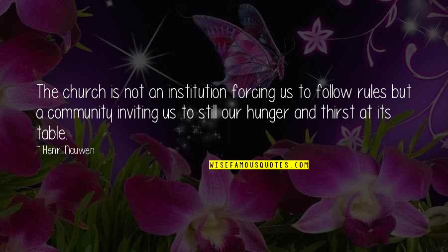 Hunger And Thirst Quotes By Henri Nouwen: The church is not an institution forcing us Hunger And Thirst Quotes By Henri Nouwen: The church is not an institution forcing us