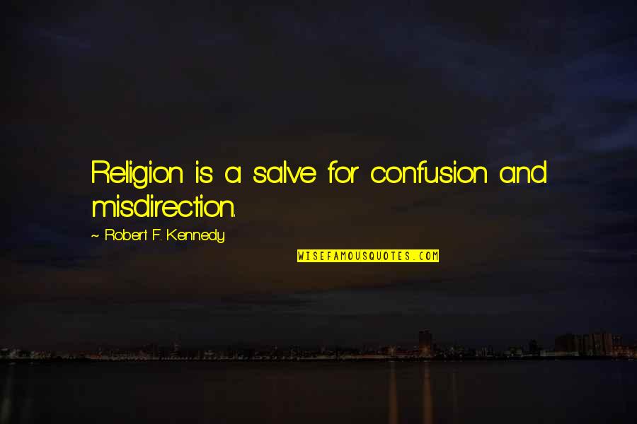 Hunger Feeding People Quotes By Robert F. Kennedy: Religion is a salve for confusion and misdirection. Hunger Feeding People Quotes By Robert F. Kennedy: Religion is a salve for confusion and misdirection.