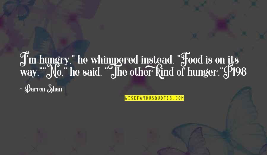 Hunger For Food Quotes By Darren Shan: I'm hungry," he whimpered instead. "Food is on