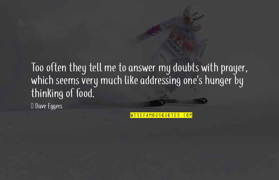 Hunger For Food Quotes By Dave Eggers: Too often they tell me to answer my