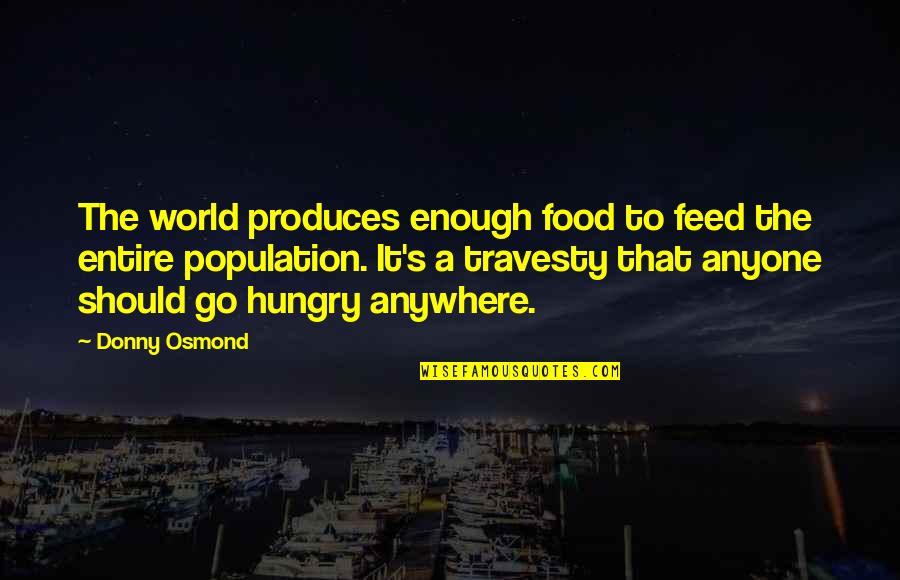 Hunger For Food Quotes By Donny Osmond: The world produces enough food to feed the