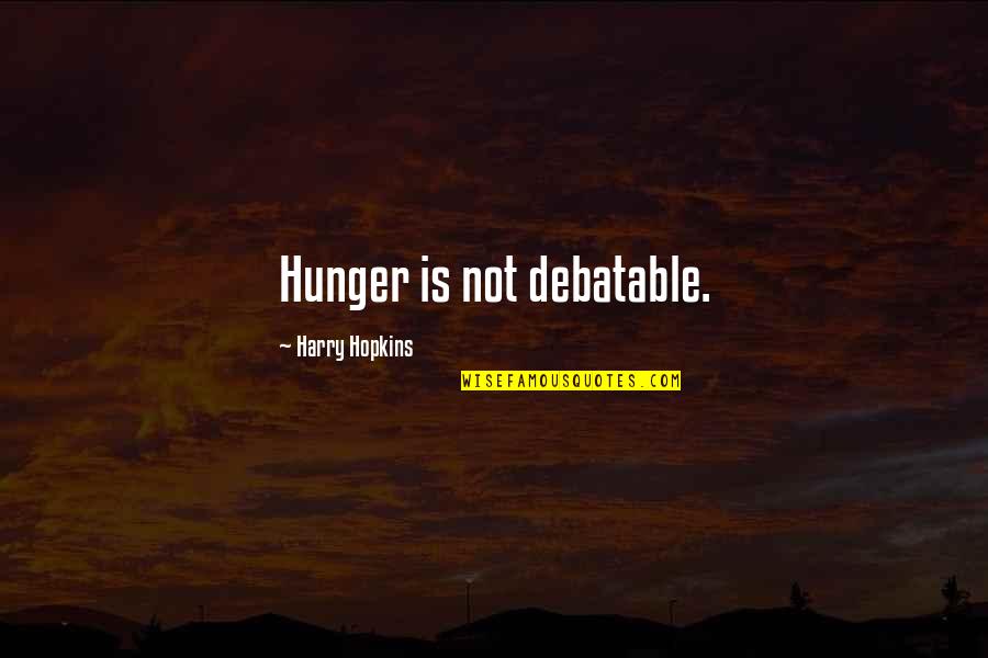 Hunger For Food Quotes By Harry Hopkins: Hunger is not debatable.