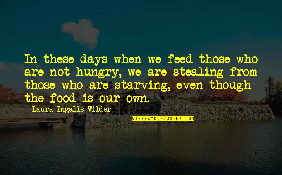 Hunger For Food Quotes By Laura Ingalls Wilder: In these days when we feed those who