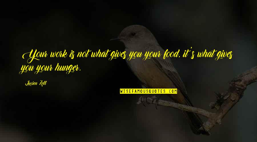 Hunger For Food Quotes By Lucien Zell: Your work is not what gives you your