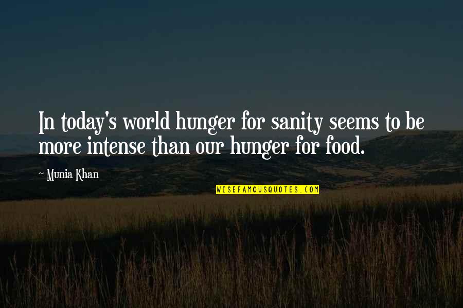 Hunger For Food Quotes By Munia Khan: In today's world hunger for sanity seems to