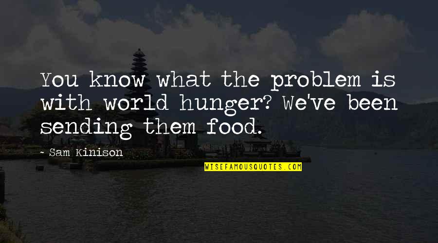 Hunger For Food Quotes By Sam Kinison: You know what the problem is with world