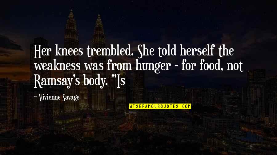 Hunger For Food Quotes By Vivienne Savage: Her knees trembled. She told herself the weakness