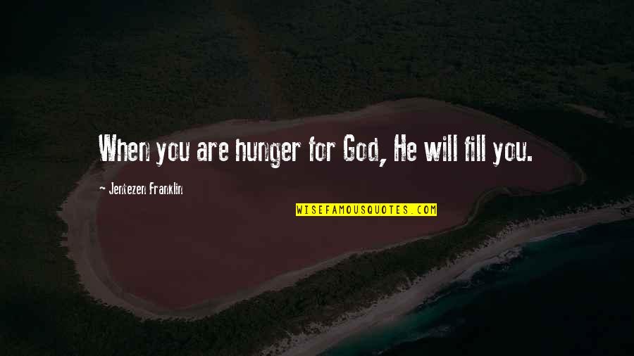 Hunger For God Quotes By Jentezen Franklin: When you are hunger for God, He will