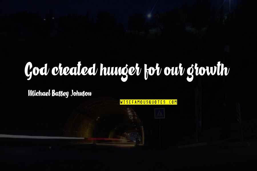 Hunger For God Quotes By Michael Bassey Johnson: God created hunger for our growth.