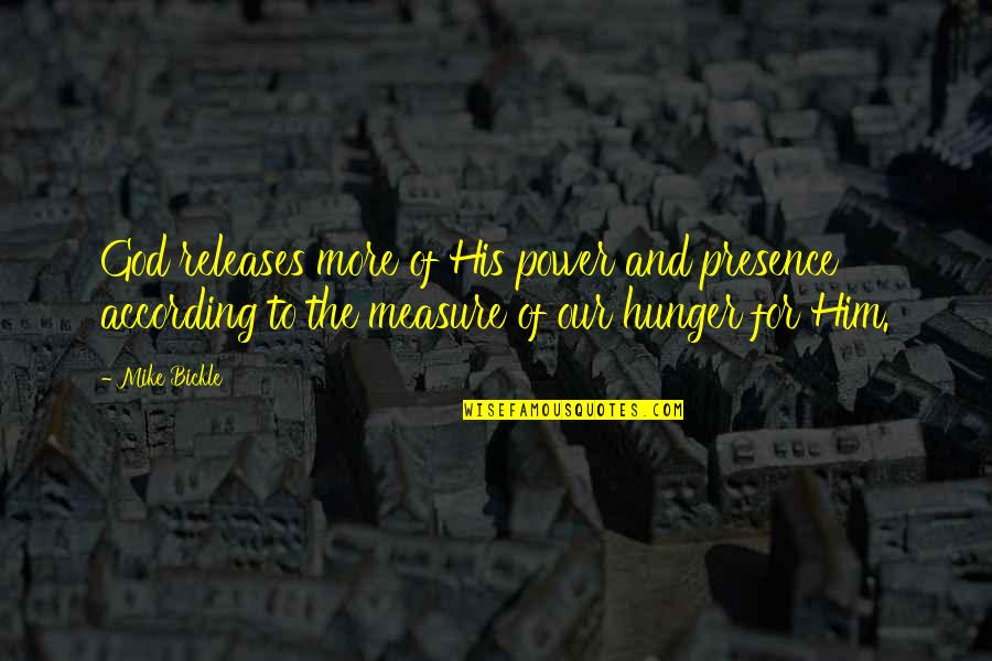 Hunger For God Quotes By Mike Bickle: God releases more of His power and presence