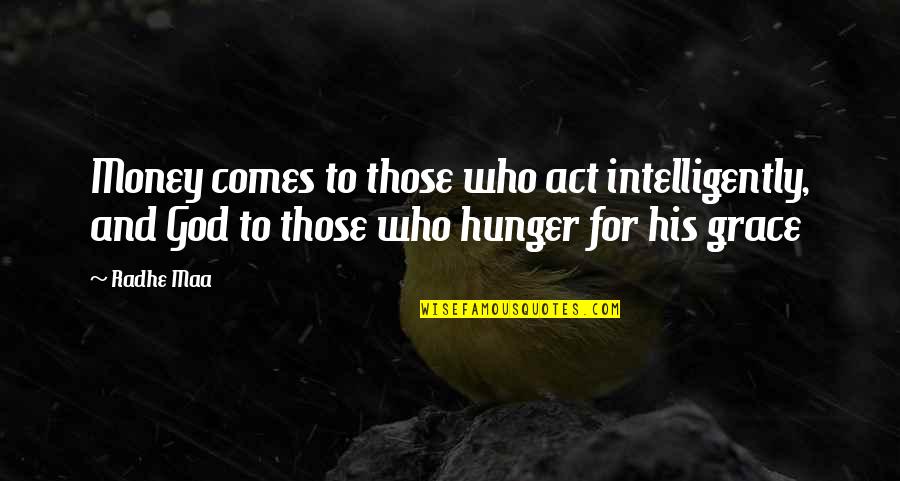 Hunger For God Quotes By Radhe Maa: Money comes to those who act intelligently, and