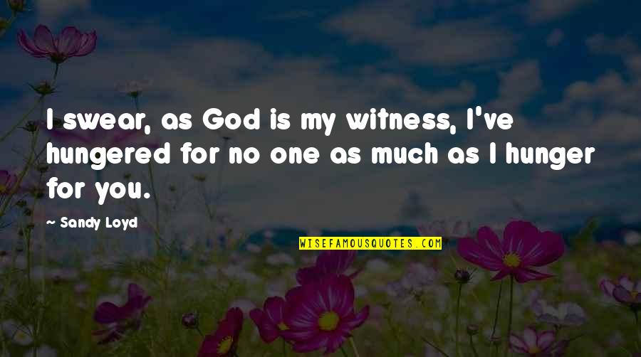 Hunger For God Quotes By Sandy Loyd: I swear, as God is my witness, I've
