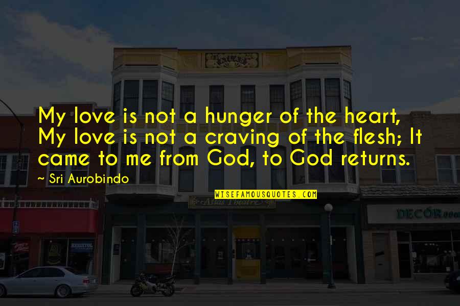 Hunger For God Quotes By Sri Aurobindo: My love is not a hunger of the