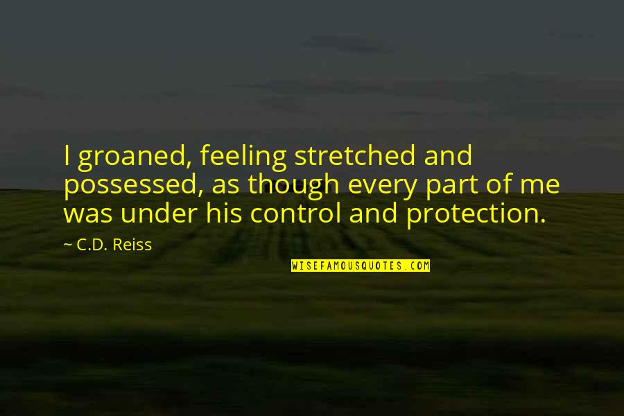 Hunger For Knowledge Quotes By C.D. Reiss: I groaned, feeling stretched and possessed, as though Hunger For Knowledge Quotes By C.D. Reiss: I groaned, feeling stretched and possessed, as though