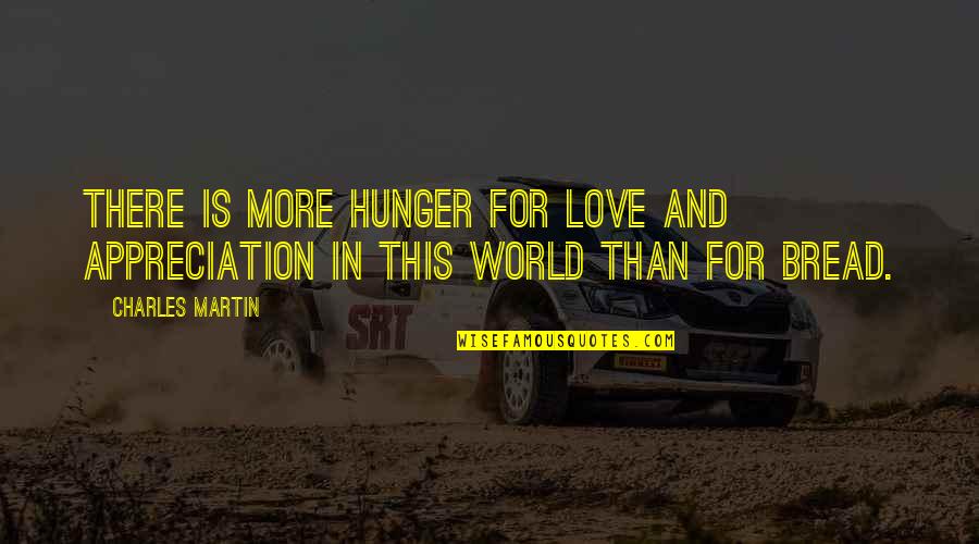 Hunger For Love Quotes By Charles Martin: There is more hunger for love and appreciation
