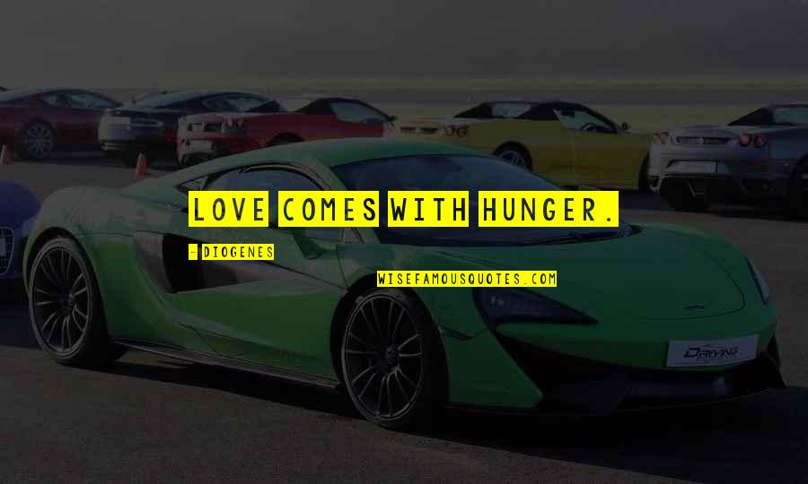 Hunger For Love Quotes By Diogenes: Love comes with hunger.